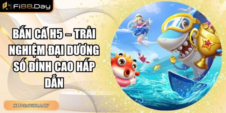 Bắn Cá H5 – Trải Nghiệm Đại Dương Số Đỉnh Cao Hấp Dẫn 3 Bắn cá H5