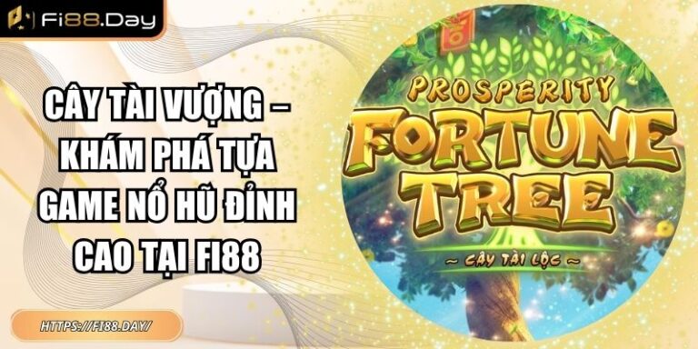 Cây Tài Vượng – Khám Phá Tựa Game Nổ Hũ Đỉnh Cao Tại FI88 7 Cây Tài Vượng