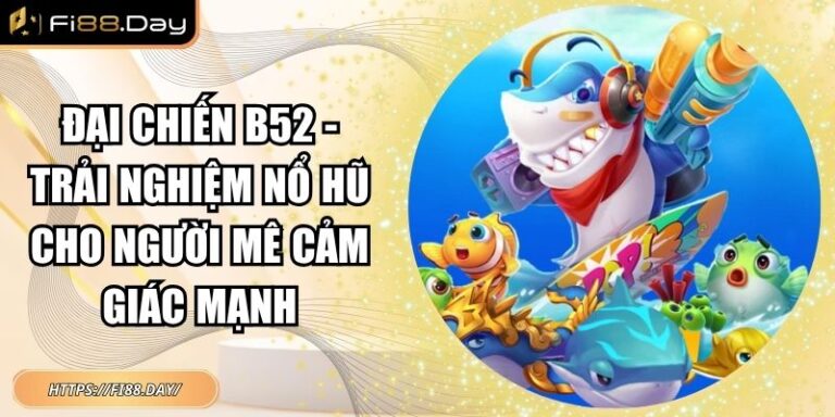 Đại Chiến B52 - Trải Nghiệm Nổ Hũ Cho Người Mê Cảm Giác Mạnh 4 Đại chiến B52