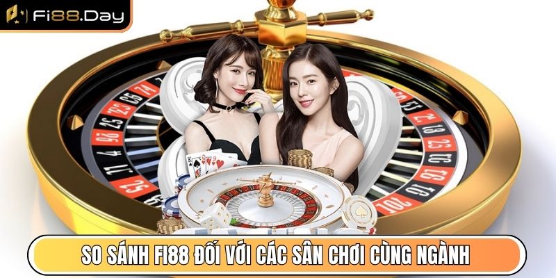 Fi88 Day - Link Vào Fi88 Tặng 100K Mới Nhất Tháng 11/2025 8 So sánh Fi88 đối với các sân chơi hoạt động cùng ngành