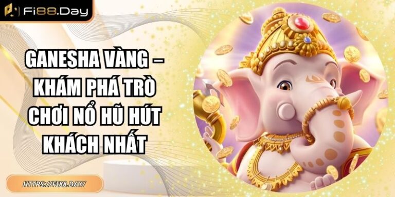 Ganesha Vàng – Khám Phá Trò Chơi Nổ Hũ Hút Khách Nhất 5 Ganesha Vàng