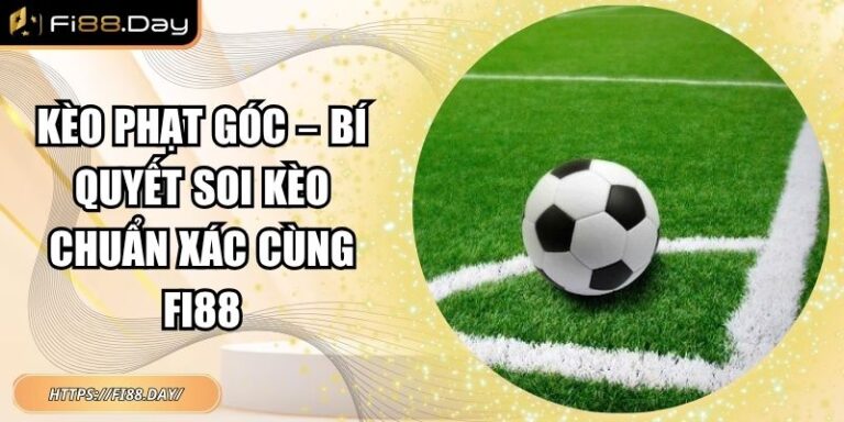 Kèo Phạt Góc – Bí Quyết Soi Kèo Chuẩn Xác Cùng FI88 6 Kèo phạt góc