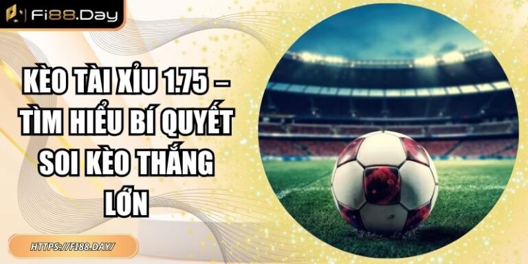 Kèo Tài Xỉu 1.75 – Tìm Hiểu Bí Quyết Soi Kèo Thắng Lớn 1 kèo tài xỉu 1.75