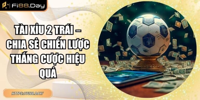 Tài Xỉu 2 Trái – Chia Sẻ Chiến Lược Thắng Cược Hiệu Quả 7 Tài xỉu 2 trái